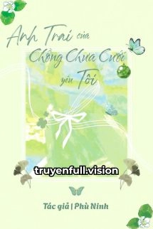 Anh Trai Của Chồng Chưa Cưới Yêu Tôi