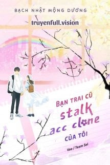 Bạn Trai Cũ Stalk Acc Clone Của Tôi