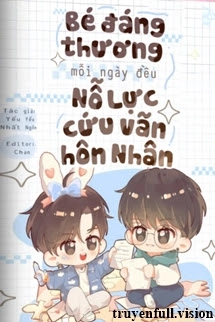 Bé Đáng Thương Mỗi Ngày Đều Nỗ Lực Cứu Vãn Hôn Nhân