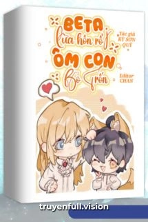 Beta Lừa Hôn Rồi Ôm Con Bỏ Trốn