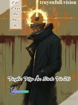 Cắn Chec Kẻ Thủ Ác - Tuyển Tập Án Sinh Tử 20