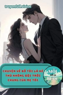 Chuyện Về Bố Tôi Là Kẻ Thù Không Đội Trời Chung Của Mẹ Tôi