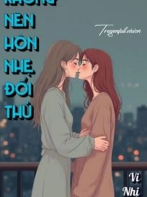 Không Nên Hôn Nhẹ Đối Thủ - Vi Nhị Trúc