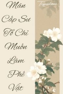 Mãn Cấp Sư Tổ Chỉ Muốn Làm Phế Vật