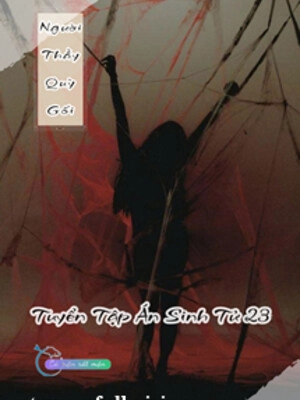 Người Thầy Quỳ Gối - Tuyển Tập Án Sinh Tử 23