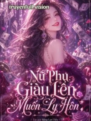 Nữ Phụ Giàu Lên Muốn Ly Hôn