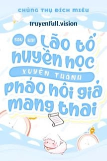 Sau Khi Lão Tổ Huyền Học Xuyên Thành Pháo Hôi Giả Mang Thai