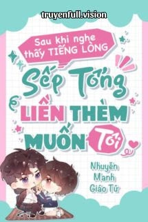 Sau Khi Nghe Thấy Tiếng Lòng, Bá Tổng Liền Thèm Muốn Tôi