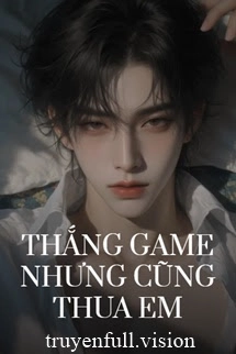 Thắng Game Nhưng Cũng Thua Em