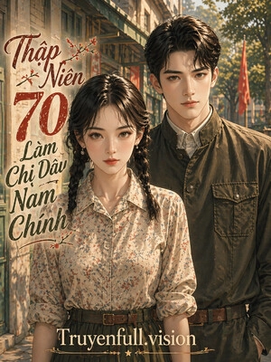 Thập Niên 70: Làm Chị Dâu Của Nam Chính