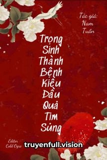Trọng Sinh Thành Bệnh Kiều Đầu Quả Tim Sủng