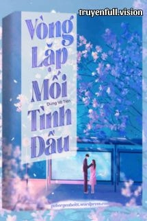 Vòng Lặp Mối Tình Đầu - Dung Vô Tiên