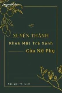 Xuyên Thành Khuê Mật Trà Xanh Của Nữ Phụ [Xuyên Thư]